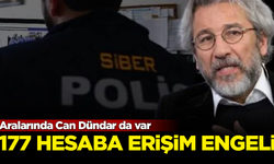 177 hesaba erişim engeli getirildi! Aralarında Can Dündar da var