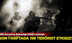 Milli Savunma BakanlığI açıkladı! Son 1 Haftada 198 terörist etkisiz...