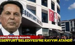 İçişleri Bakanlığı duyurdu: Esenyurt Belediyesi'ne kayyım!