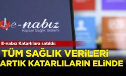 E-nabız Katarlılara satıldı: Tüm sağlık verileri artık Katarlıların elinde!