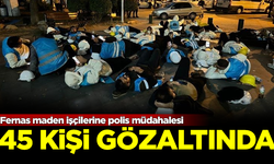 Fernas maden işçilerine polis müdahalesi: 45 kişi gözaltında