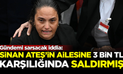 Flaş iddia: Sinan Ateş'in ailesine 3 bin TL karşılığında saldırmış