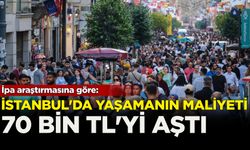 İPA araştırması: İstanbul'da yaşamanın maliyeti 70 bin TL'yi aştı!