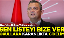 Özel’den Bakan Tekin’e çağrı: Sen listeyi bize ver, okullara karanlıkta gidelim