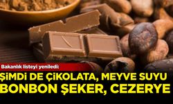 Bakanlık listeyi yeniledi: Şimdi de çikolata, meyve suyu, bonbon şeker, cezerye...