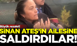 SICAK GELİŞME: Sinan Ateş'in ailesine saldırdılar