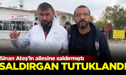 Sinan Ateş'in ailesine saldıran şahıs, mahkeme tarafından tutuklandı