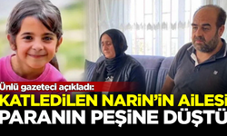 Ünlü gazeteci açıkladı: Narin'in ailesi paranın peşine düştü