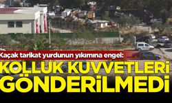 Kaçak tarikat yurdunun yıkımına engel: Kolluk kuvvetleri gönderilmedi