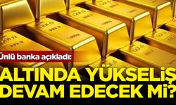 Ünlü banka açıkladı: Altın yükselişe devam edecek mi?