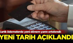 Kartlı ödemelerde yeni dönem yarın ertelendi: Yeni tarih duyuruldu