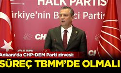 Ankara'da CHP-DEM Parti zirvesi: Süreç TBMM'de olmalı