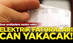 Sınır endişelere neden oldu: Elektrik faturaları can yakacak