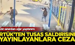 RTÜK'ten TUSAŞ saldırısını yayınlayanlara ceza