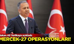 Bakan Ali Yerlikaya açıkladı! Mercek-27 operasyonları...