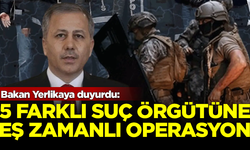 Bakan Yerlikaya duyurdu: 5 farklı suç örgütüne operasyon