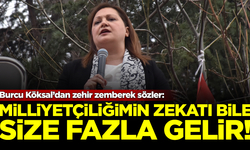 Burcu Köksal'dan zehir zemberek sözler: Milliyetçiliğimin zekatı bile size fazla gelir