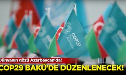 Bakü’de COP29: Dünyanın Gözü Azerbaycan’da!