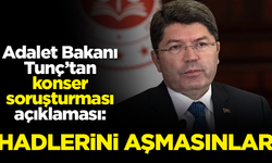 Adalet Bakanı Yılmaz Tunç’tan konser soruşturması açıklaması: Hadlerini aşmasınlar