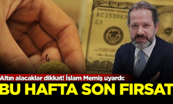 Altın alacaklar dikkat! İslam Memiş uyardı: Bu hafta son fırsat