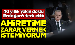 40 yıllık yakın dostu Erdoğan'ı terk etti: Ahiretime zarar vermek istemiyorum!