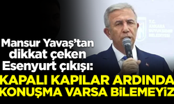 Mansur Yavaş'dan flaş Esenyurt çıkışı: Kapalı kapılar ardında konuşmalar varsa bilemeyiz