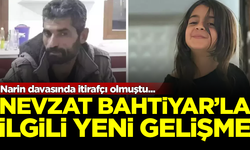 Narin davasının itirafçısı Nevzat Bahtiyar'la ilgili yeni gelişme