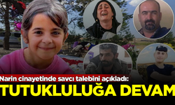 Narin cinayetinde savcı talebini açıkladı: Tutukluluğa devam!