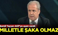 Şamil Tayyar AKP’ye ayarı verdi: Milletle şaka olmaz!