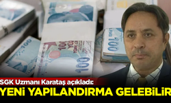 SGK Uzmanı Karataş açıkladı: 2025'te yeni yapılandırma gelebilir