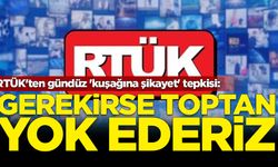 RTÜK'ten gündüz 'kuşağına şikayet' tepkisi: Gerekirse toptan yok ederiz