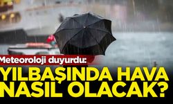 Meteoroloji duyurdu: Yılbaşında hava nasıl olacak?