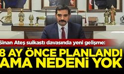 Sinan Ateş suikastı davasında yeni gelişme: 8 ay önce planlandı ama nedeni yok