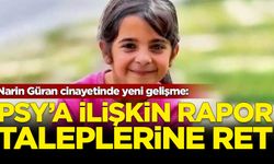 Narin Güran cinayetinde yeni gelişme: PSA'ya ilişkin rapor taleplerine ret