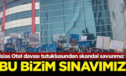 İsias Otel davası tutuklusundan skandal savunma: Bu bizim sınavımız