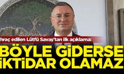 İhraç edilen Lütfü Savaş'tan ilk açıklama: Böyle giderse iktidar olamaz