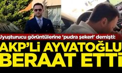 Uyuşturucu görüntülerine 'pudra şekeri' demişti: AKP'li Ayvatoğlu beraat etti