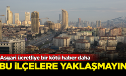 Asgari ücretliye bir kötü haber daha! İstanbul'un bu ilçelerine yaklaşmayın