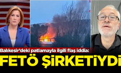 Balıkesir'deki patlamayla ilgili flaş iddia! "FETÖ şirketiydi"