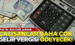 Prof. Çelik açıkladı: Çalışanlar daha çok gelir vergisi ödeyecekler