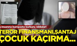 İş insanına kumpasta korkunç iddialar! Terör finansmanı,şantaj,çocuk kaçırma...