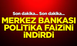 SON DAKİKA! Merkez Bankası, Politika Faizi'ni 250 baz puan düşürdü