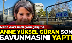 Narin davasında yeni gelişme! Anne Yüksel Güran, son savunmasını yaptı