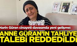 Narin Güran cinayeti davasında yeni gelişme: Anne Güran'ın tahliyesi reddedildi