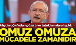 Kılıçdaroğlu'ndan gözaltı ve tutuklamalara tepki: Omuz omuza mücadele zamanıdır