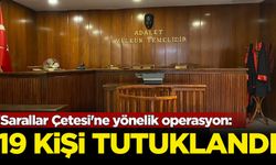 'Sarallar Çetesi'ne yönelik operasyon: 19 kişi tutuklandı