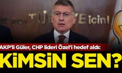 AKP'li Güler, CHP lideri Özel'i hedef aldı: Kimsin sen?