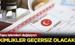 Tapu işlemleri değişiyor: Kimlikler geçersiz olacak