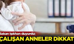 Bakan Işıkhan duyurdu: Çalışan anneler dikkat