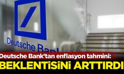 Deutsche Bank'tan enflasyon tahmini: Beklentisini arttırdı